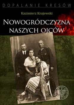 Nowogródczyzna naszych ojców Województwo nowogrodzkie II RP - Kazimierz Krajewski