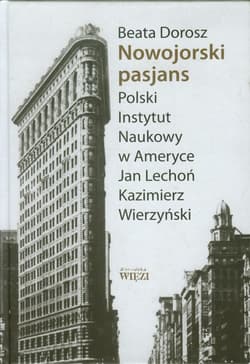 Nowojorski pasjans Polski Instytut Naukowy w Ameryce. Jan Lechoń. Kazimierz Wierzyński - Beata Dorosz