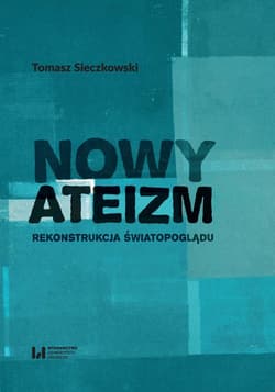 Nowy ateizm Rekonstrukcja światopoglądu - Tomasz Sieczkowski
