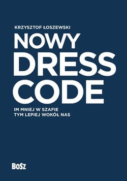 Nowy Dress Code Im mniej w szafie tym lepiej wokół nas - Krzysztof Łoszewski