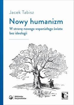 Nowy humanizm W stronę nowego wspaniałego świata bez ideologii - Jacek Tabisz