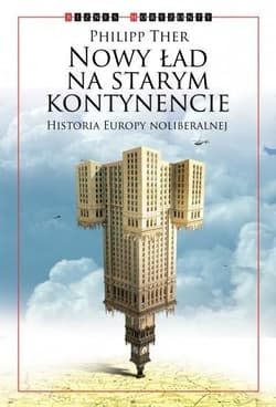 Nowy ład na starym kontynencie Historia Europy neoliberalnej - Philipp Ther