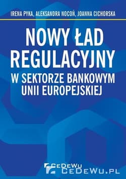 Nowy ład regulacyjny w sektorze bankowym Unii Europejskiej - Pyka Irena, Aleksandra Nocoń, Cichorska Joanna