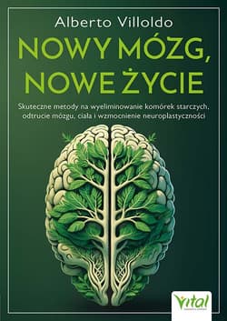 Nowy mózg, nowe życie. Skuteczne metody na wyeliminowanie komórek starczych, odtrucie mózgu, ciała i wzmocnienie neuroplastyczności - Alberto Villoldo