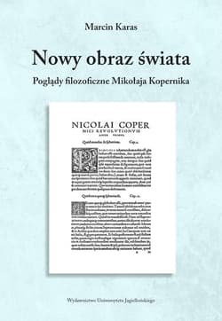 Nowy obraz świata Poglądy filozoficzne Mikołaja Kopernika - Marcin Karas