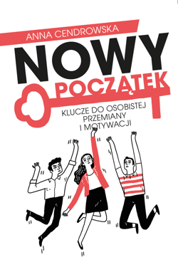 Nowy Początek Klucze do osobistej przemiany i motywacji - Anna Cendrowska