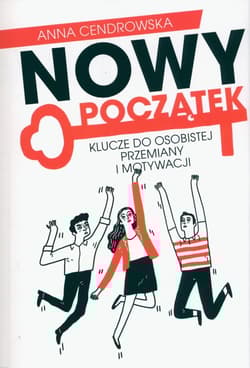 Nowy Początek Klucze do osobistej przemiany i motywacji - Anna Cendrowska