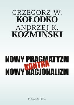 Nowy pragmatyzm kontra nowy nacjonalizm - Grzegorz W. Kołodko, Koźmiński Andrzej K.