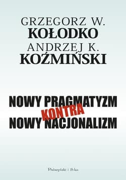 Nowy pragmatyzm kontra nowy nacjonalizm - Grzegorz W. Kołodko, Koźmiński Andrzej K.