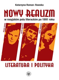 Nowy realizm w rosyjskim polu literackim po 1991 roku Literatura i polityka - Katarzyna Roman-Rawska