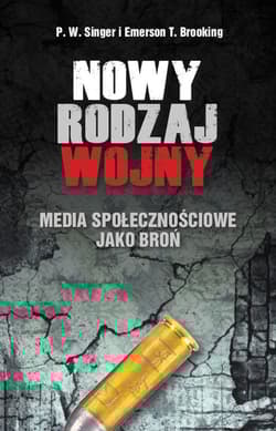 Nowy rodzaj wojny Media społecznościowe jako broń - Singer P.W., Brooking Emerson T.