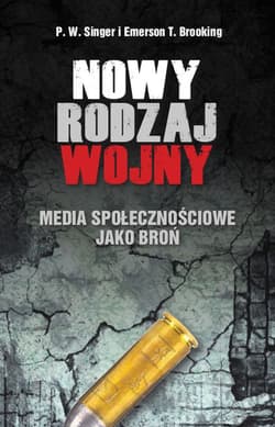 Nowy rodzaj wojny Media społecznościowe jako broń - Singer P.W., Brooking Emerson T.