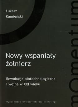 Nowy wspaniały żołnierz Rewolucja biotechnologiczna i wojna w XXI wieku - Łukasz Kamieński