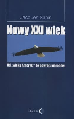 Nowy XXI wiek Od "wieku Ameryki" do powrotu narodów - Jacques Sapir