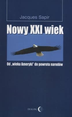 Nowy XXI wiek Od "wieku Ameryki" do powrotu narodów - Jacques Sapir