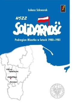 NSZZ Solidarność Podregion Miastko w latach 1980-1981 - Łukasz Szkwarek