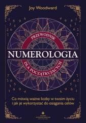 Numerologia. Przewodnik dla początkujących. Co mówią ważne liczby w twoim życiu i jak je wykorzystać do osiągania celów wyd. 2025 - Woodward Joy