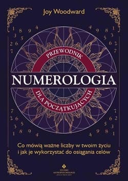 Numerologia. Przewodnik dla początkujących. Co mówią ważne liczby w twoim życiu i jak je wykorzystać do osiągania celów wyd. 2025 - Woodward Joy