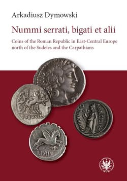 Nummi serrati, bigati et alii Coins of the Roman Republic in East-Central Europe - Arkadiusz Dymowski