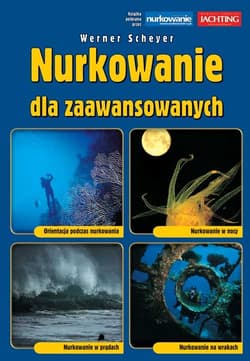 Nurkowanie dla zaawansowanych Orientacja podczas nurkowania, Nurkowanie w nocy, Nurkowanie w prądach, Nurkowanie na wrakach - Werner Scheyer