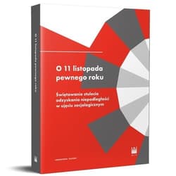 O 11 listopada pewnego roku. Świętowanie stulecia odzyskania niepodległości w ujęciu socjologicznym