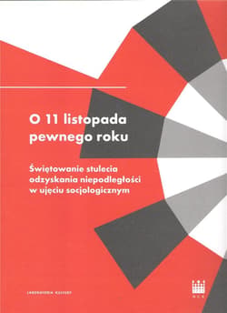O 11 listopada pewnego roku. Świętowanie stulecia odzyskania niepodległości w ujęciu socjologicznym - Tomasz Kukołowicz, Zuzanna Maciejczak-Kwiatkowska, Marlena Modzelewska, Kamila Węg
