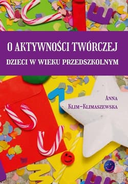 O aktywności twórczej dzieci w wieku przedszkolnym - Anna Klim-Klimaszewska