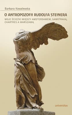 O antropozofii Rudolfa Steinera Moje ścieżki między Amsterdamem, Samotraką, Chartres a Warszawą