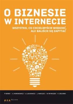 O biznesie w internecie Wszystko co chcielibyście wiedzieć, ale baliście się zapytać - Opracowanie Zbiorowe