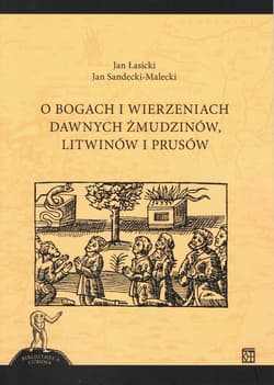 O bogach i wierzeniach dawnych Żmudzinów, Litwinów i Prusów - Łasicki Jan, Sandecki-Maleck Jan