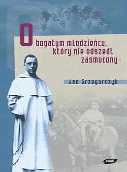 O bogatym młodzieńcu, który nie odszedł zasmucony. Bł. Michał Czartoryski (1897-1944) - Jan Grzegorczyk