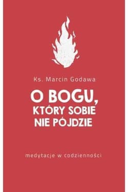 O Bogu który sobie nie pójdzie medytacje w codzienności