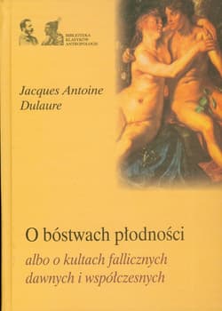 O bóstwach płodności albo o kultach fallicznych dawnych i współczesnych