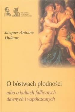 O bóstwach płodności albo o kultach fallicznych dawnych i współczesnych - Dulaure Jacques Antoine