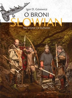 O broni Słowian Na wojnie i w kulturze - Górewicz Igor D.