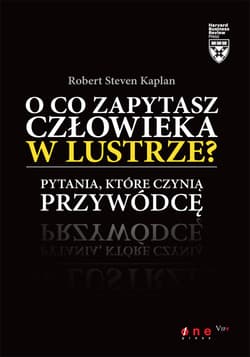 O co zapytasz człowieka w lustrze Pytania, które czynią przywódcę