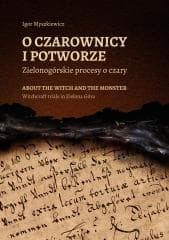 O czarownicy i potworze. Zielonogórskie procesy... - Igor Myszkiewicz