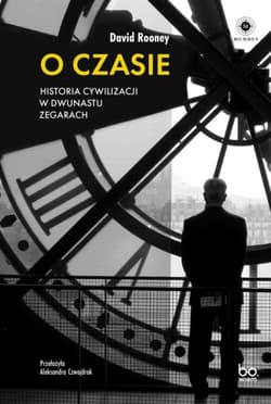 O czasie Historia cywilizacji w dwunastu zegarach - David Rooney