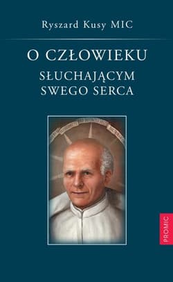 O człowieku słuchającym swego serca opowieść o bł. Stanisławie Papczyńskim - Kusy MIC Ryszard