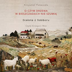 O czym drzewa w Bieszczadach nie szumią. Ocalona z Sobiboru - audiobook - Krzysztof Potaczała