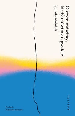 O czym mówimy, kiedy mówimy o gwałcie - Abdulali Sohaila