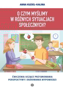 O czym myślimy w różnych sytuacjach społecznych? Ćwiczenia uczące przyjmowania perspektywy i budowania wypowiedzi - Anna Kuziel-Kalina