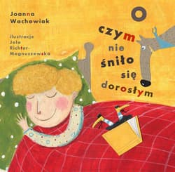 O czym nie śniło się dorosłym - Joanna Wachowiak