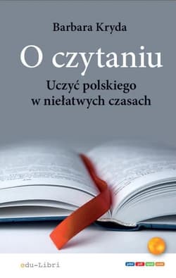 O czytaniu Uczyć polskiego w niełatwych czasach - Barbara Kryda
