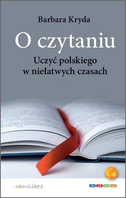 O czytaniu Uczyć polskiego w niełatwych czasach - Barbara Kryda