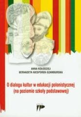 O dialogu kultur w edukacji polonistycznej - Bernadeta Niesporek-Szmburska, Anna Kołodziej
