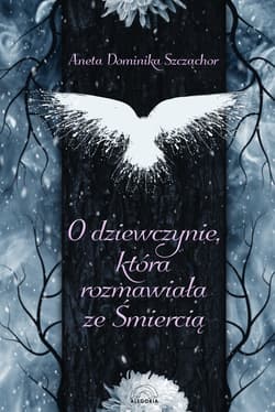 O dziewczynie która rozmawiała ze Śmiercią - Szcząchor Aneta Dominika