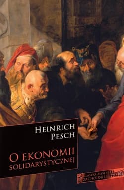 O ekonomii solidarystycznej Wybór fragmentów z Lehrbuch der Nationalökonomie pod redakcją Ruperta J. Ederera - Heinrich Pesch