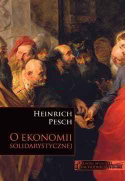 O ekonomii solidarystycznej Wybór fragmentów z Lehrbuch der Nationalökonomie pod redakcją Ruperta J. Ederera - Heinrich Pesch