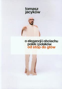 O elegancji i obciachu Polek i Polaków od stóp do głów - Tomasz Jacyków